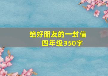 给好朋友的一封信 四年级350字